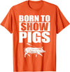 Pig Show Swine Showmanship Born to Show Pigs T-Shirt - Orange