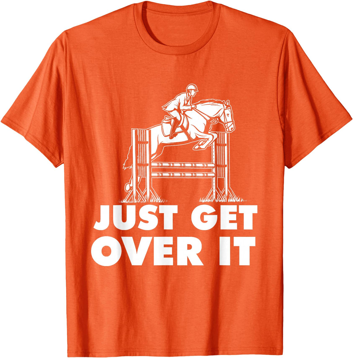 Horse Lover Shirts Just Get Over It - Horse Lover Rider Equestrian Show Jumping T-Shirt - Orange