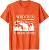 Bear It I Wrestled a Bear Once: Funny Fought Bears Mountain Man Men T-Shirt - Orange