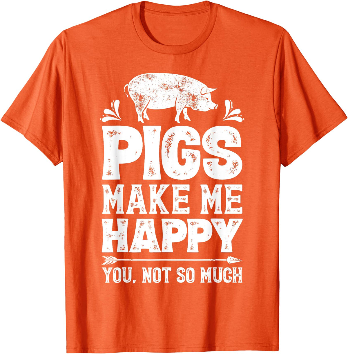Piggy Squad Co Pigs Make Me Happy You Not So Much Funny Pig Lover Farmer T-Shirt - Orange