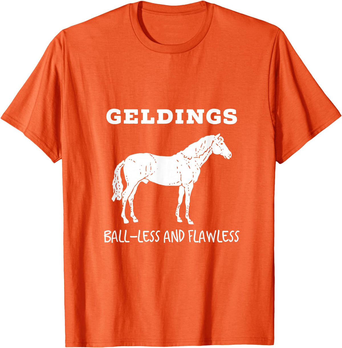 Horse Lovers Gelding's Ball-Less and Flawless White Font T-Shirt - Orange