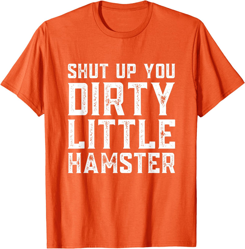Shut Up You Dirty Little Hamster Rodent Animal Owner Pet T-Shirt - Orange