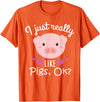 I Just Really Like Pigs Ok Cute Pig Lovers Gifts I Just Really Like Pigs Ok Cute Pig Farmer Funny Pig Lovers T-Shirt - Orange