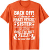 Halloween And Mothers Day Funny Gift Back Off I Have A Crazy Sister I'm Not Afraid To Use Her T-Shirt - Orange