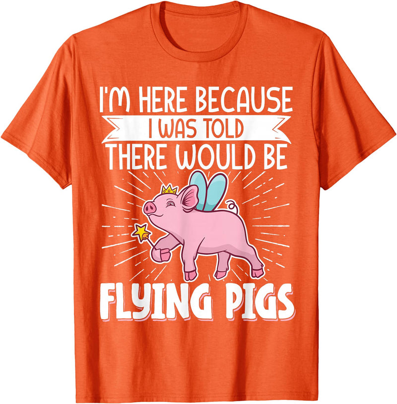 Flying Pig Piggy Clothing I'm Here Because I Was Told There Would Be Flying Pigs T-Shirt - Orange