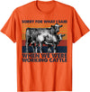 Funny Cow Farmer Gifts Sarcastic Quote Sorry For What I Said When We Were Working Cattle T-Shirt - Orange