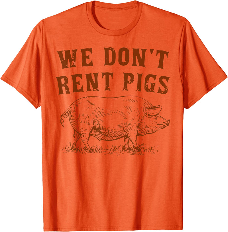 We Don’t Rent Pigs Tees We Don’t Rent Pigs Funny For Men Women T-Shirt - Orange