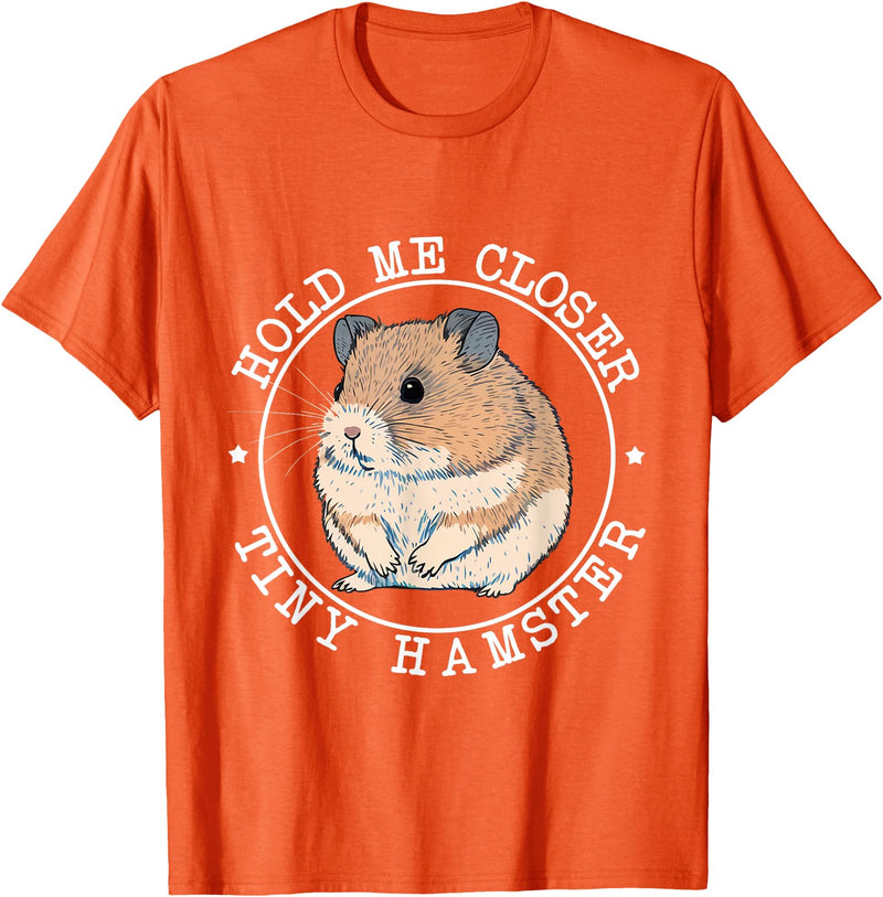 Hold Me Closer Tiny Hamster - Rodent Lover Animal Whisperer T-Shirt - Orange