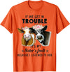 If We Get In Trouble It's My sister's Fault Shirt If We Get In Trouble It's My Sister's Fault Heifer Cow T-Shirt - Orange
