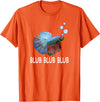 Blub Blub Blub Betta Fish T-Shirt Owner Lover Gift T-Shirt - Orange