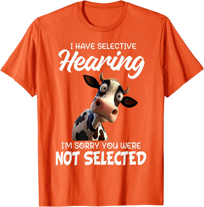 Funny Cow I Have Selective Hearing Tee Shirt Cow I Have Selective Hearing I'm Sorry You Were Not Selected T-Shirt - Orange