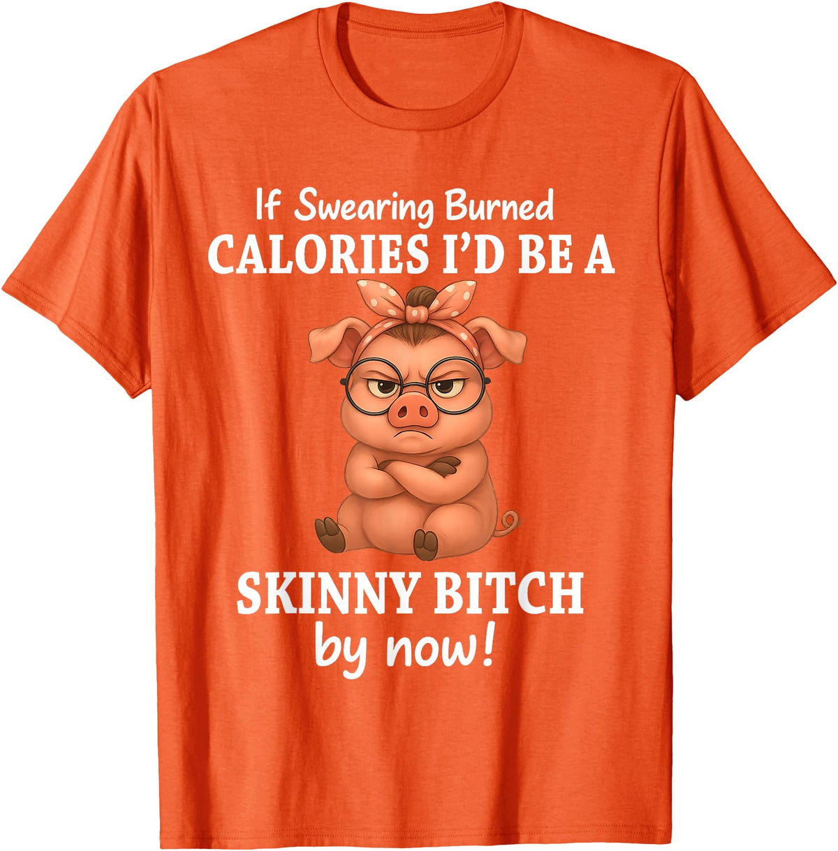 If Swearing Burned Calories I'd Be Funny Pig Tee If Swearing Burned Calories I'd Be A Skinny Funny Pig Lover T-Shirt - Orange