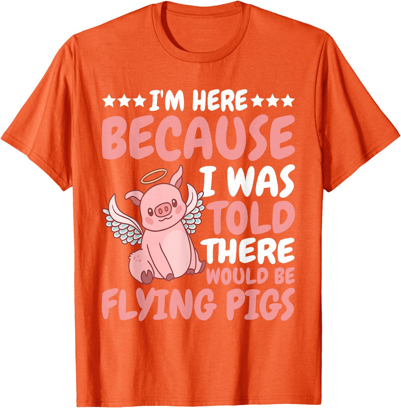 Flying Pigs FH I'm Here Because I Was Told There Would Be Flying Pigs |- T-Shirt - Orange
