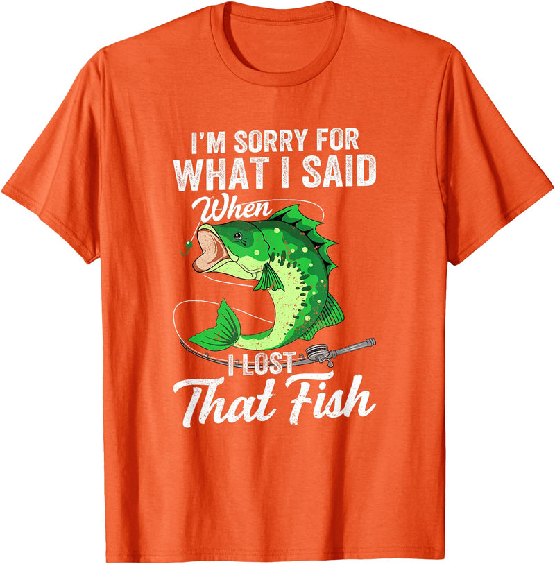 Funny Fishing Design For Men Fishermen "Sorry For What I Said When I Lost That Fish" Funny Fishing T-Shirt - Orange