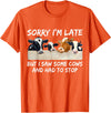 Sorry I'm Late But I Saw Some Cows And Had To Stop T-Shirt - Orange