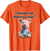 Snout In Stress Out Funny Pig Zen By NKR Snout In Stress Out Funny Pig Zen T-Shirt - Orange