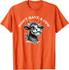 Funny Animal Memes by Change Your Tune Don't Have a Cow Funny Retro Animal Barnyard Humor T-Shirt - Orange