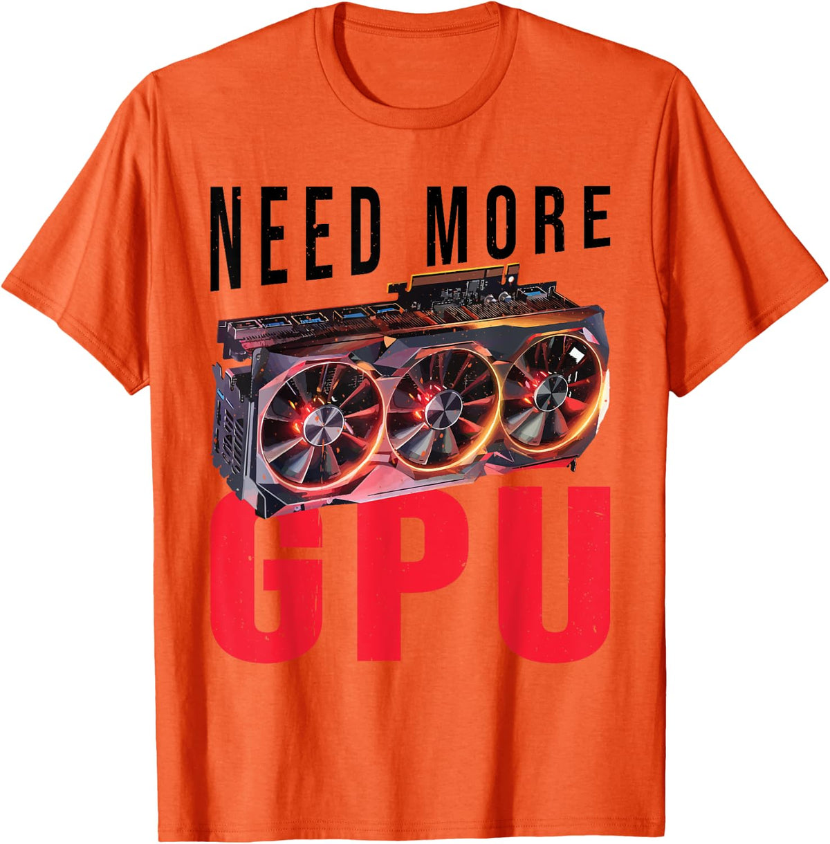 Need More Gpu |--. T-Shirt - Orange