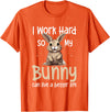 Bunny Rabbit Pet - I Work Hard So My Bunny Can Live a Better T-Shirt in Orange