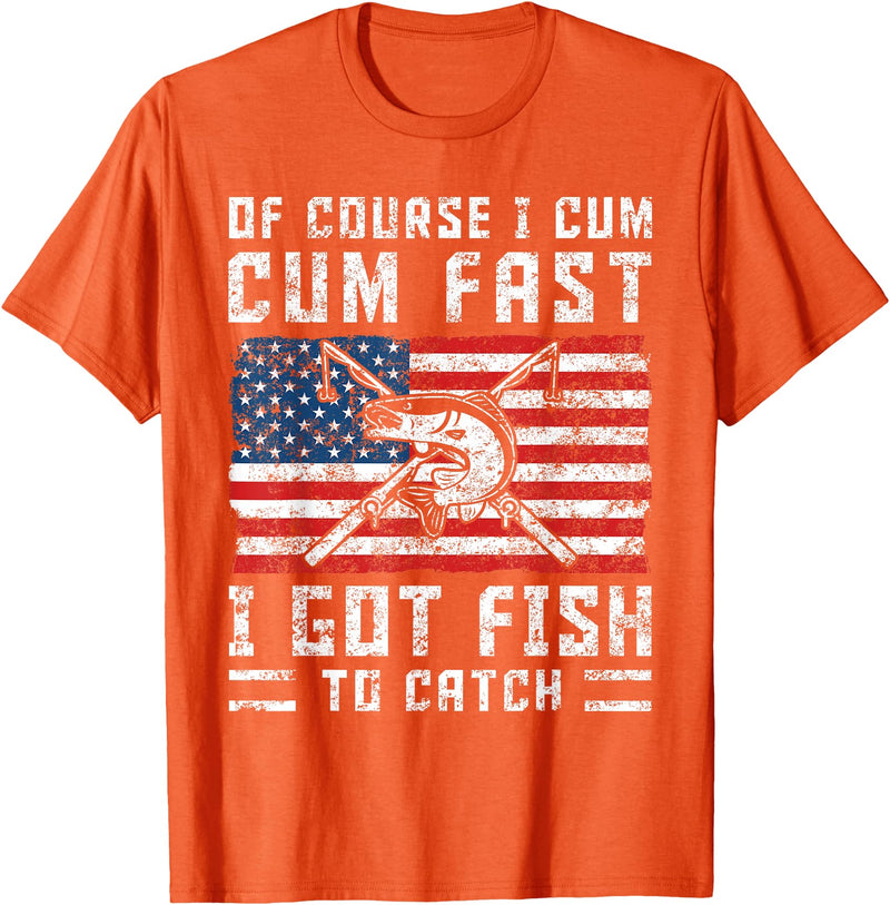 Fisherman Fishing Gifts Naturally I Cum Fast I Have Fish To Catch T-Shirt - Orange