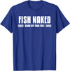 Funny Fishing Gift Idea For A Fisherman Fish Naked Show Off Your Pole Funny Fishing Lover Fisherman T-Shirt - Royal Blue
