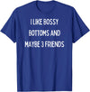 SIB Sexy Bossy Bottom Gifts and Presents I like bossy bottoms and maybe 3 friends T-Shirt - Royal Blue