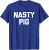 Funny Shirt With Saying & Funny T-Shirts Nasty Pig T-Shirt funny saying sarcastic novelty humor cool T-Shirt - Royal Blue