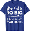 Fishing Rod Apparel My Rod is so big I have to use two Hands Funny Fishing Rod T-Shirt - Royal Blue