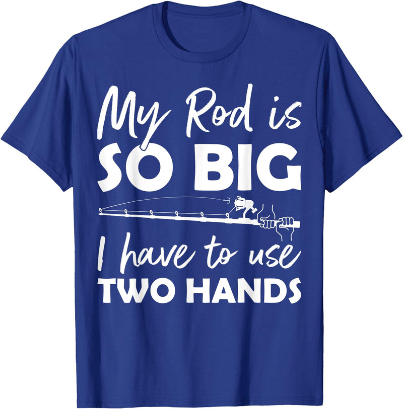 Fishing Rod Apparel My Rod is so big I have to use two Hands Funny Fishing Rod T-Shirt - Royal Blue