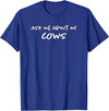 Ask Me About My Cows | Cattle | Funny Cowboy Cowgirl Rancher T-Shirt - Royal Blue