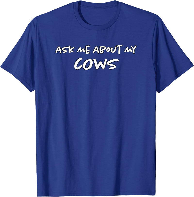 Ask Me About My Cows | Cattle | Funny Cowboy Cowgirl Rancher T-Shirt - Royal Blue