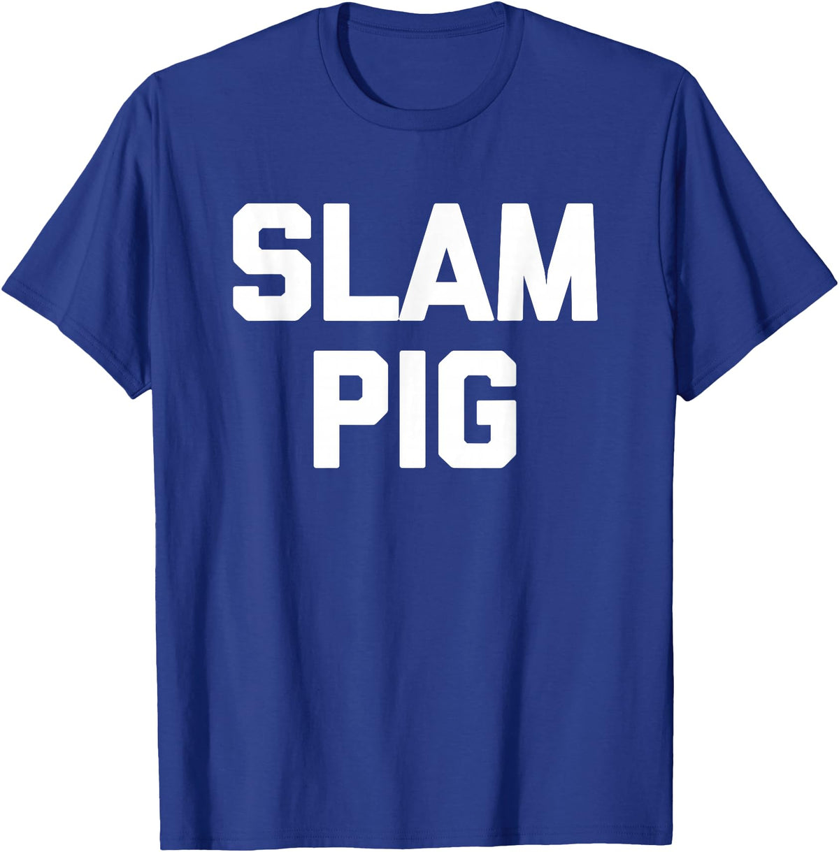 Funny Sex Sayings & Funny Sexy Designs Slam Pig - Funny Saying Sarcastic Cute Cool Sexy Novelty Sex T-Shirt - Royal Blue