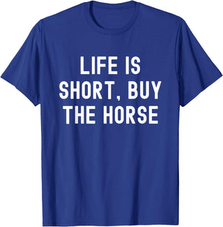 Funny Quotes Life Is Short Buy The Horse Life Is Short, Buy The Horse Funny Quote T-Shirt - Royal Blue