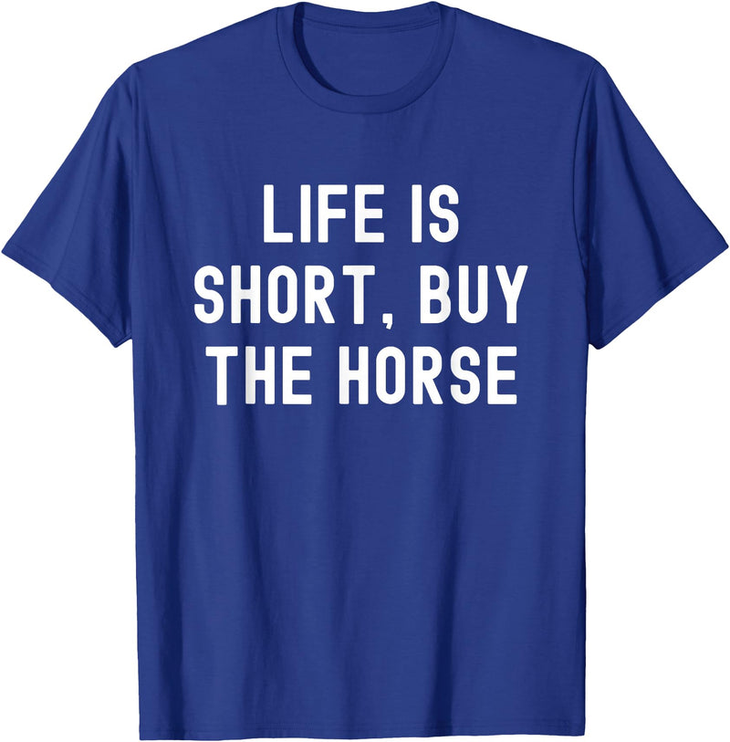 Funny Quotes Life Is Short Buy The Horse Life Is Short, Buy The Horse Funny Quote T-Shirt - Royal Blue