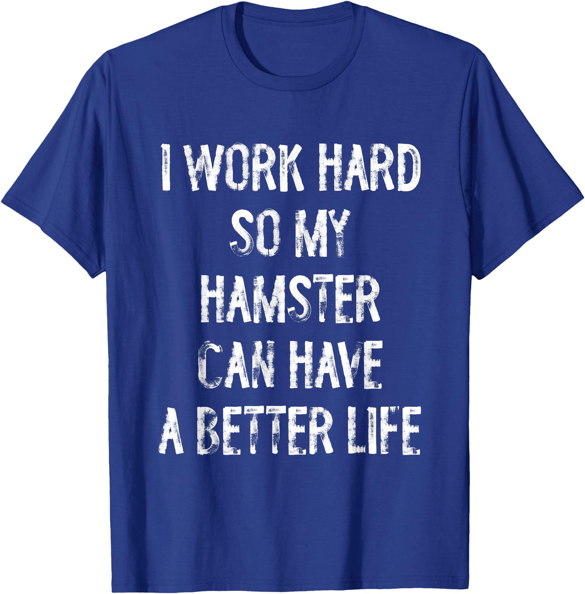 I Work Hard So My Hamster Can Have A Better Life T-Shirt - Royal Blue