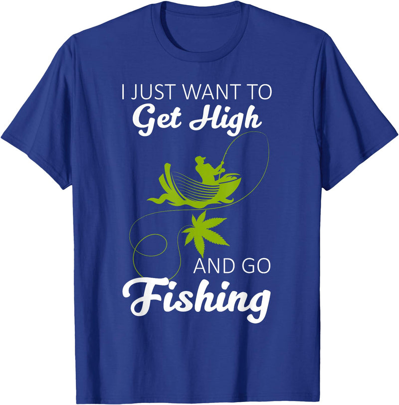 Fisherman I Just Want To Get High And Go Fishing I Just Want To Get High And Go Fishing Funny Fishing Gift T-Shirt - Royal Blue