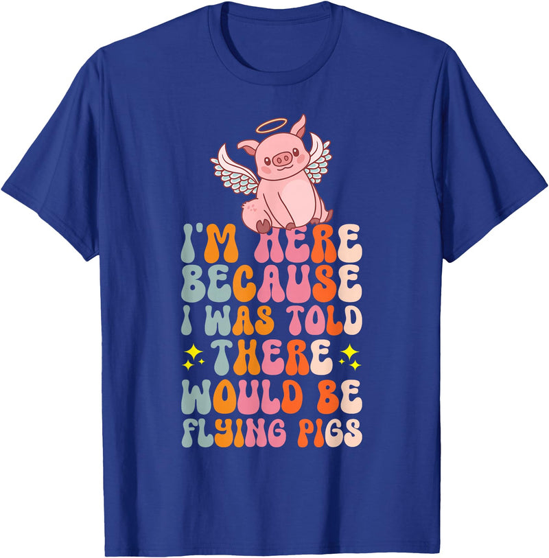 Flying Pig Piggy Clothing I'm Here Because I Was Told There Would Be Flying Pigs T-Shirt - Royal Blue