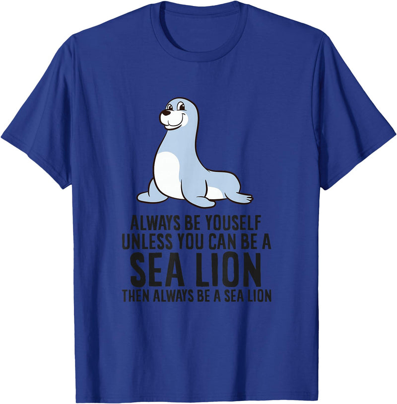 Funny Sea Lion Gifts Always Be Yourself Unless You Can Be A Sea Lion Cute Seal T-Shirt - Royal Blue