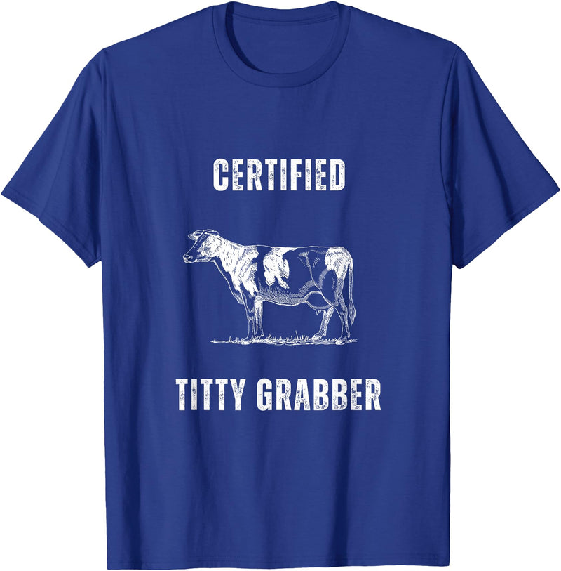 Funny Farming Cow and Cattle Tees Funny Dairy Cow Farmer Certified Titty Grabber T-Shirt - Royal Blue