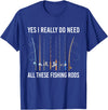 Funny Fishing Fisherman Mens Dad Yes I Really Do Need All These Fishing Rods Fish Life T-Shirt - Royal Blue