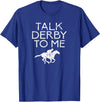 Horse Racing Equestrian Horse Sayings Men Women Talk Derby To Me for Horse Fans Men Women Teens T-Shirt - Royal Blue