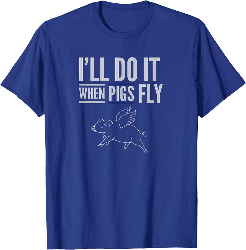 TGR Tees & Hoodies "I'll Do It When Pigs Fly Tee Shirt" by Piggy T's T-Shirt - Royal Blue