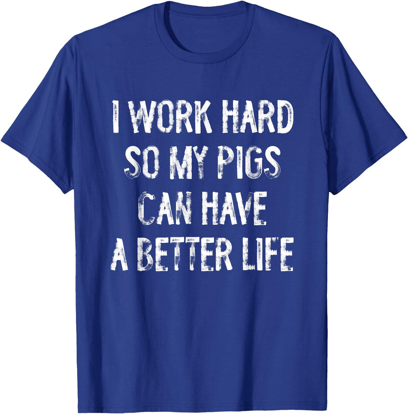 Funny Pigs Humor Typography Gifts I Work Hard So My Pigs Can Have A Better Life T-Shirt - Royal Blue