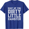 Shut Up You Dirty Little Hamster Rodent Animal Owner Pet T-Shirt - Royal Blue