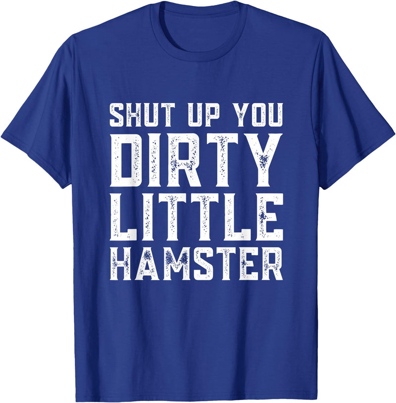 Shut Up You Dirty Little Hamster Rodent Animal Owner Pet T-Shirt - Royal Blue