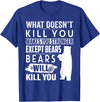 funny bears quote humor jokes gifts idea men women What Doesn't Kill You Makes You Stronger Except Bears funny T-Shirt - Royal Blue