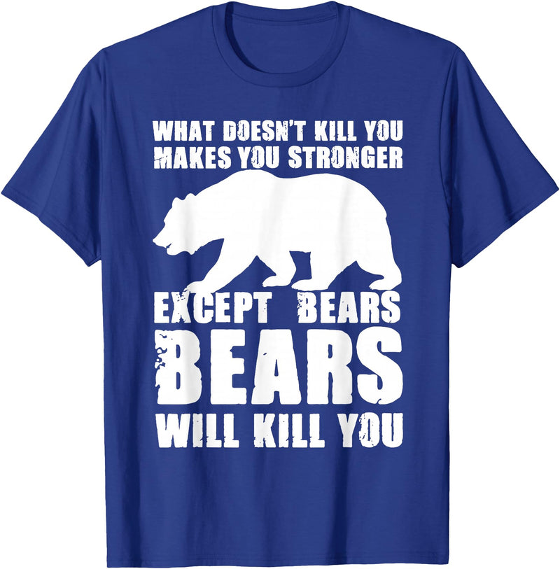 Wild Grizzly Brown Big Animal Creature Hunter What Doesn't Kill You Makes You Stronger Except Bears Gifts T-Shirt - Royal Blue