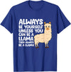 Llama Gifts For Llama Lovers Llama - Be Yourself Unless You Can Be A Llama T-Shirt - Royal Blue