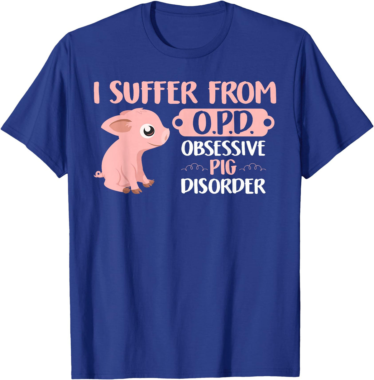 Funny Pig Lovers Farm Life Shirts Funny Farm Life Pig Lovers T Shirt: Suffer From OPD Gift Tee T-Shirt - Royal Blue
