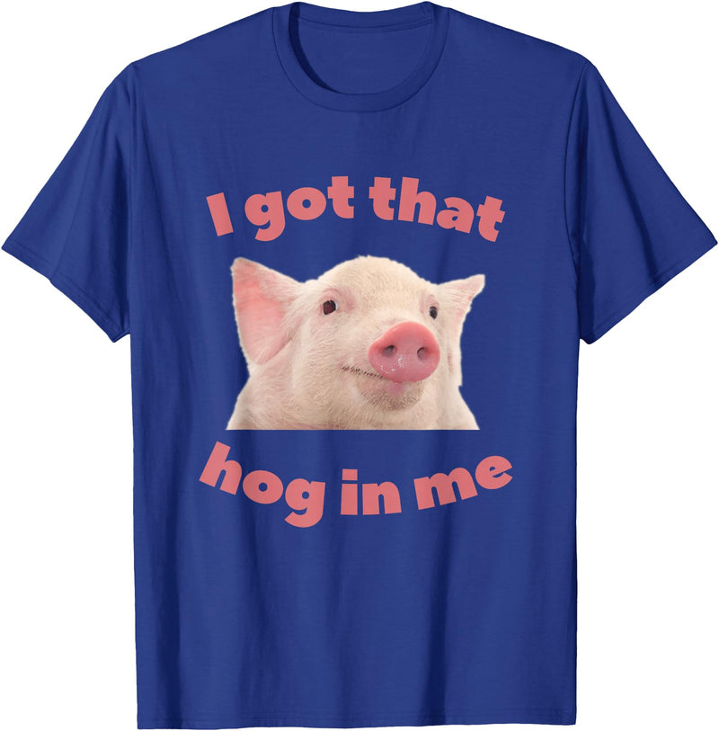 I Got That Hog In Me Pig Quote I Got That Hog In Me Pig Apparel T-Shirt - Royal Blue